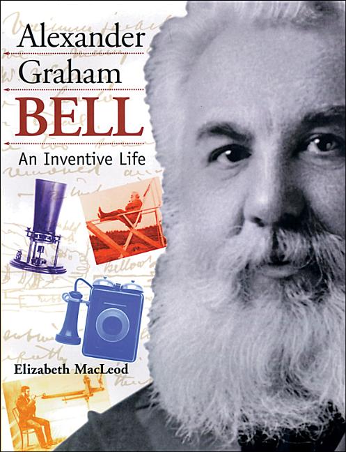 Alexander Graham Bell: An Inventive Life